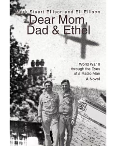 Dear Mom, Dad & Ethel: World War II Through The Eyes Of A Radio Man