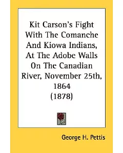 Kit Carson’s Fight With The Comanche And Kiowa Indians, At The Adobe Walls On The Canadian River, November 25th, 1864
