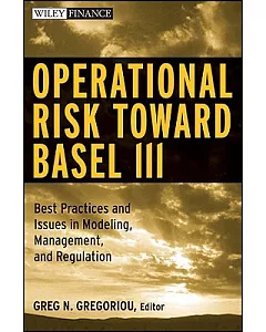 Operational Risk Towards Basel III: Best Practices and Issues in Modeling, Management, and Regulation