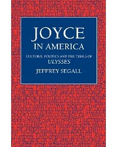Joyce in America: Cultural Politics and the Trials of Ulysses