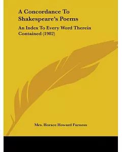 A Concordance To Shakespeare’s Poems: An Index to Every Word Therein Contained