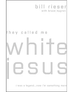 They Called Me White Jesus: I Was a Legend--Now I’m Something More
