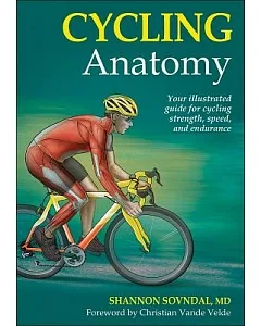 Cycling Anatomy: Your Illustrated Guide for Cycling Strength, Speed, and Endurance