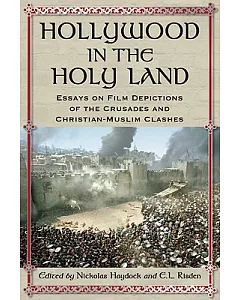 Hollywood in the Holy Land: Essays on Film Depictions of the Crusades and Christian-Muslim Clashes