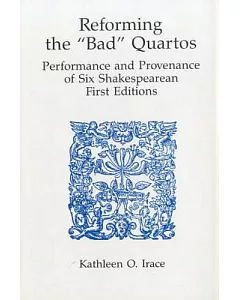 Reforming the ��Bad�� Quartos: Performance and Provenance of Six Shakespearean First Editions