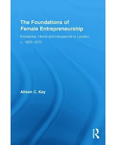 The Foundations of Female Entrepreneurship: Enterprise, Home and Household in London, c. 1800-1870