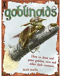Goblinoids: How to Draw and Paint Goblins, Orcs and Other Dark Creatures