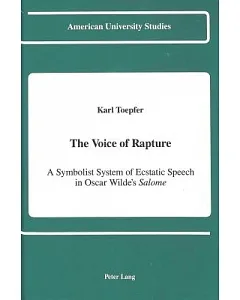The Voice of Rapture: A Symbolist System of Ecstatic Speech in Oscar Wilde’s Salome