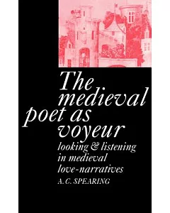 The Medieval Poet As Voyeur: Looking and Listening in Medieval Love-Narratives