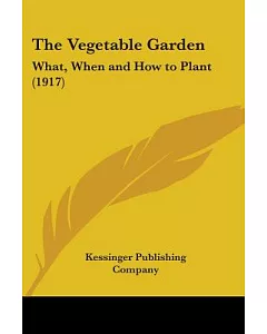 The Vegetable Garden: What, When and How to Plant (1917)