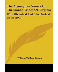 The Algonquian Names Of The Siouan Tribes Of Virginia: With Historical and Ethnological Notes