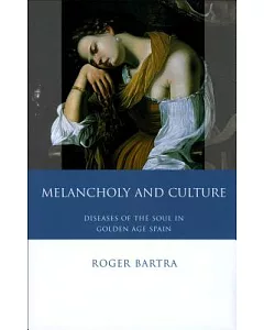 Melancholy and Culture: Essays on the Diseases of the Soul in Golden Age Spain