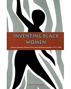 Inventing Black Women: African American Women Poets and Self-representation, 1877-2000