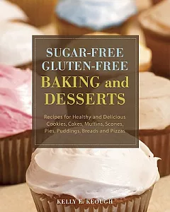 Sugar-Free Gluten-Free Baking and Desserts: Recipes for Healthy and Delicious Cookies, Cakes, Muffins, Scones, Pies, Puddings, B
