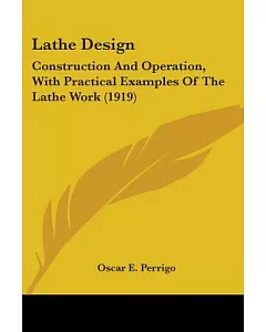 Lathe Design: Construction and Operation, With Practical Examples of the Lathe Work