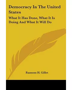 Democracy In The United States: What It Has Done, What It Is Doing and What It Will Do
