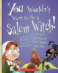 You Wouldn’t Want to Be a Salem Witch!: Bizarre Accusations You’d Rather Not Face