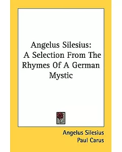 angelus Silesius: A Selection from the Rhymes of a German Mystic
