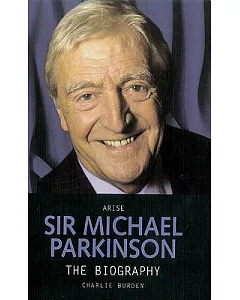 Arise Sir Michael Parkinson: The Biography