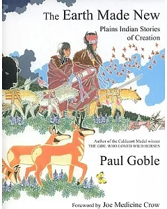 The Earth Made New: Plains Indian Stories of Creation