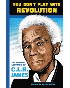 You Don’t Play With Revolution: The Montreal Lectures of C.L.r. James
