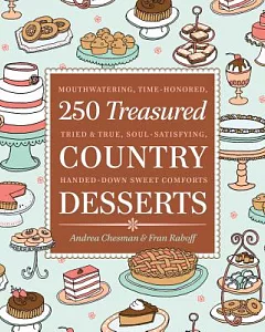 250 Treasured Country Desserts: Mouthwatering, Time-Honored, Tried & True, Soul-Satisfying, Handed-Down Sweet Comforts