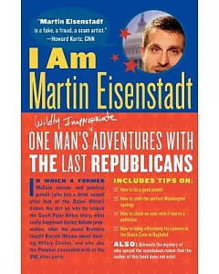 I Am Martin eisenstadt: One Man’s Wildly Inappropriate Adventures With the Last Republicans