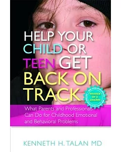 Help Your Child or Teen Get Back on Track: What Parents and Professionals Can Do for Childhood Emotional and Behavioral Problems