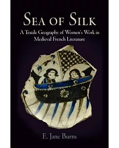 Sea of Silk: A Textile Geography of Women’s Work in Medieval French Literature