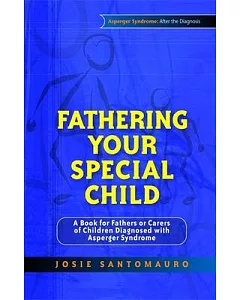 Fathering Your Special Child: A Book for Fathers or Carers of Children Diagnosed With Asperger Syndrome