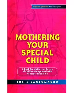 Mothering Your Special Child: A Book for Mothers or Carers of Children Diagnosed With Asperger Syndrome