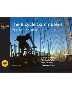 The Bicycle Commuter’s Pocket Guide: Gear You Need, Clothes to Wear, Tips for Traffic, Roadside Repair