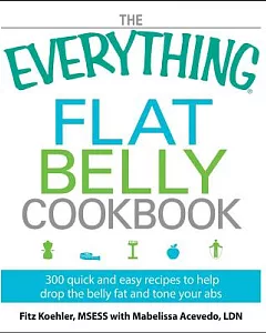 The Everything Flat Belly Cookbook: 300 Quick and Easy Recipes to Help Drop the Belly Fat and Tone Your Abs