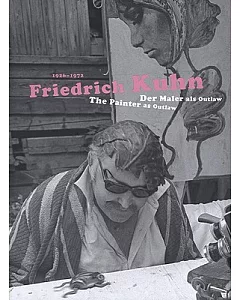 Freidrich Kuhn 1926-1972: Der Maler als Outlaw/The Painter As Outlaw