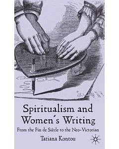 Spiritualism and Women’s Writing: From the Fin De Sicle to the Neo-Victorian