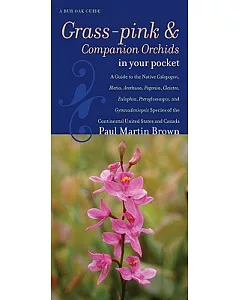 Grass-pinks and Companion Orchids in Your Pocket: A Guide to the Native Calopogon, Bletia, Arethusa, Pogonia, Cleistes, Eulophia