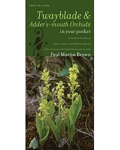 Twayblades and Adder’s-Mouth Orchids in Your Pocket: A Guide to the Native Liparis, Listera, and Malaxis Species of the Continen
