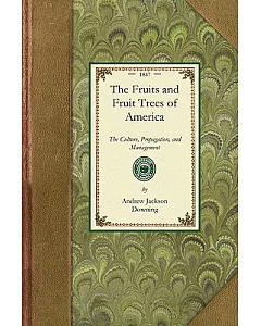 The Fruits and Fruit Trees of America: The Culture, Propagation, and Management