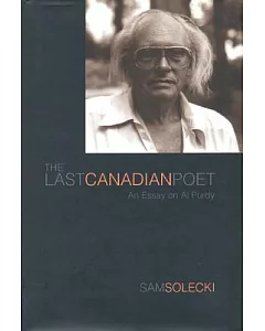 The Last Canadian Poet: An Essay on Al Purdy