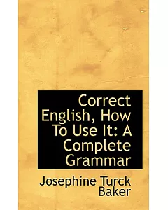 Correct English, How to Use It: A Complete Grammar