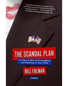The Scandal Plan: Or, How to Win the Presidency by Cheating on Your Wife