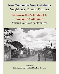 New Zealand- New Caledonia Neighbours, Friends, Partners/ La Nouvelle-Zelande Et La Nouvelle-Caledonie: Voisins, Amis Et Partena