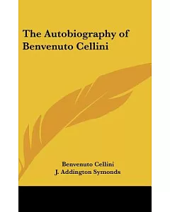 The Autobiography of benvenuto Cellini