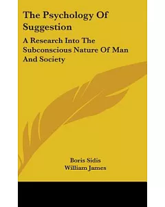 The Psychology of Suggestion: A Research into the Subconscious Nature of Man and Society