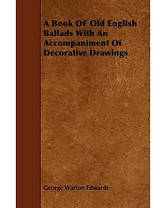 A Book of Old English Ballads With an Accompaniment of Decorative Drawings