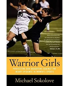 Warrior Girls: Protecting Our Daughters Against the Injury Epidemic in Women’s Sports