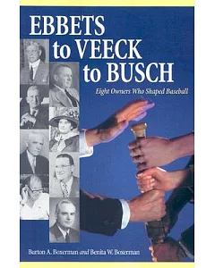 Ebbets to Veeck to Busch: Eight Owners Who Shaped Baseball