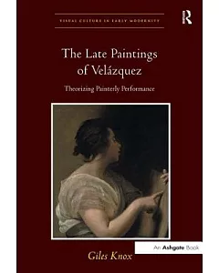 The Late Paintings of Velázquez: Theorizing Painterly Performance