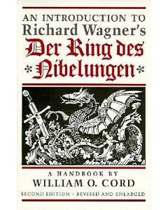 An Introduction to Richard Wagner’s Der Ring Des Nibelungen: A Handbook