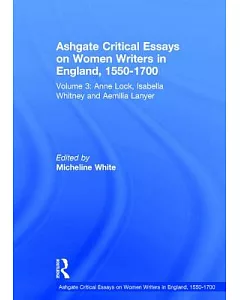 Ashgate Critical Essays on Women Writers in England, 1550-1700: Anne Lock, Isabella Whitney and Aemilia Lanyer